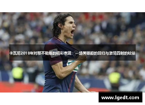 卡瓦尼2018年对那不勒斯的精彩表现：一场英雄般的回归与激情四射的较量