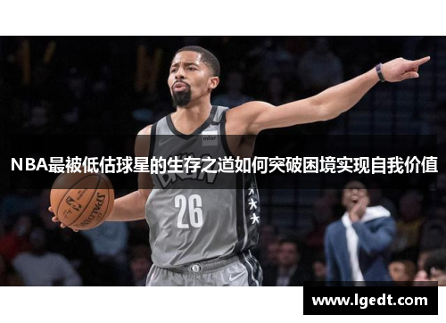 NBA最被低估球星的生存之道如何突破困境实现自我价值