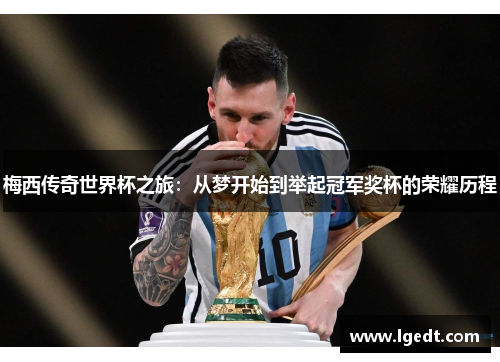 梅西传奇世界杯之旅：从梦开始到举起冠军奖杯的荣耀历程