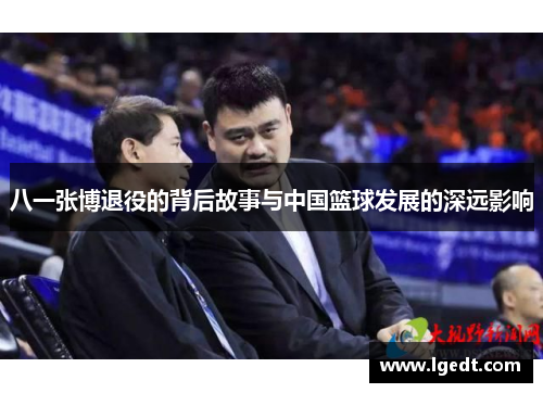 八一张博退役的背后故事与中国篮球发展的深远影响